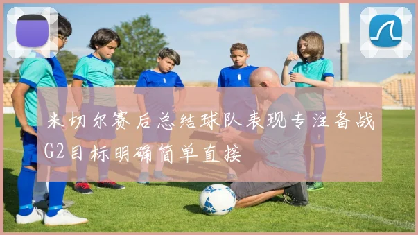 米切尔赛后总结球队表现专注备战G2目标明确简单直接